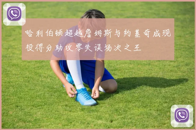 哈利伯顿超越詹姆斯与约基奇成现役得分助攻零失误场次之王