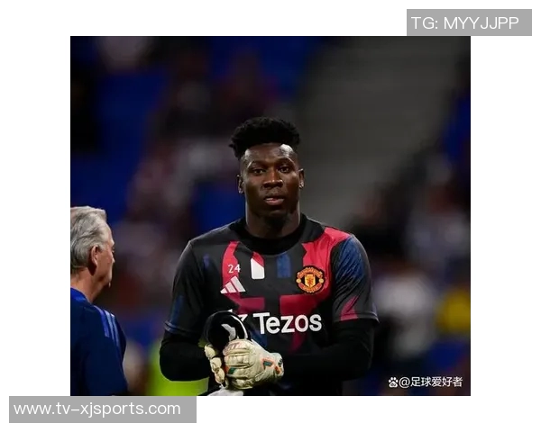 曼联门将位置今夏或迎大变动奥纳纳或被球队送走